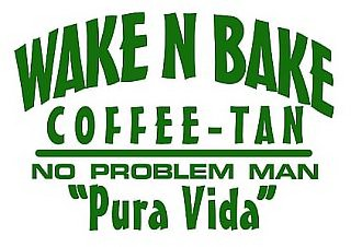 WAKE N BAKE COFFEE-TAN NO PROBLEM MAN "PURA VIDA"