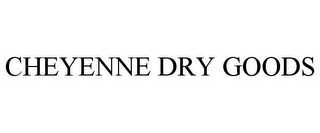 CHEYENNE DRY GOODS