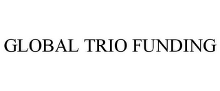 GLOBAL TRIO FUNDING