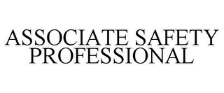 ASSOCIATE SAFETY PROFESSIONAL