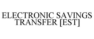 ELECTRONIC SAVINGS TRANSFER [EST]