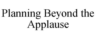PLANNING BEYOND THE APPLAUSE