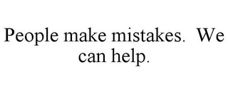 PEOPLE MAKE MISTAKES. WE CAN HELP.