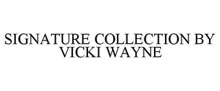 SIGNATURE COLLECTION BY VICKI WAYNE