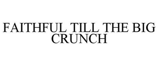 FAITHFUL TILL THE BIG CRUNCH