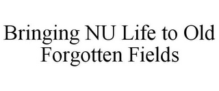 BRINGING NU LIFE TO OLD FORGOTTEN FIELDS