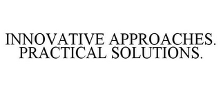INNOVATIVE APPROACHES. PRACTICAL SOLUTIONS.