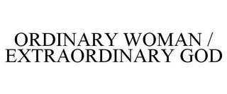 ORDINARY WOMAN / EXTRAORDINARY GOD