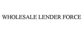 WHOLESALE LENDER FORCE