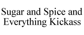 SUGAR AND SPICE AND EVERYTHING KICKASS