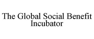 THE GLOBAL SOCIAL BENEFIT INCUBATOR