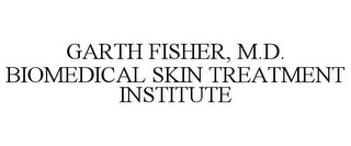 GARTH FISHER, M.D. BIOMEDICAL SKIN TREATMENT INSTITUTE