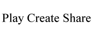 PLAY CREATE SHARE