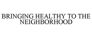 BRINGING HEALTHY TO THE NEIGHBORHOOD