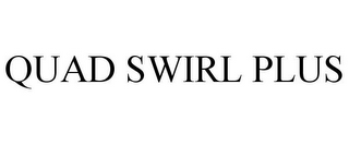 QUAD SWIRL PLUS