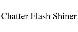 CHATTER FLASH SHINER