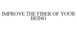 IMPROVE THE FIBER OF YOUR BEING