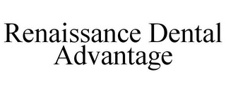 RENAISSANCE DENTAL ADVANTAGE