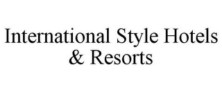 INTERNATIONAL STYLE HOTELS & RESORTS