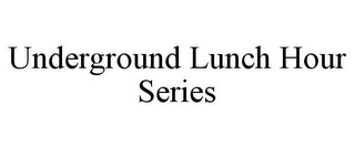 UNDERGROUND LUNCH HOUR SERIES