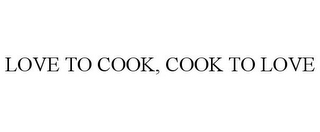 LOVE TO COOK, COOK TO LOVE