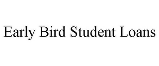 EARLY BIRD STUDENT LOANS