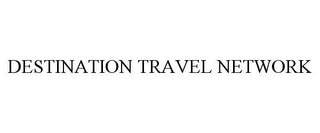 DESTINATION TRAVEL NETWORK