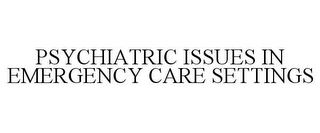 PSYCHIATRIC ISSUES IN EMERGENCY CARE SETTINGS