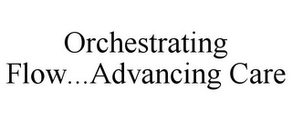 ORCHESTRATING FLOW...ADVANCING CARE