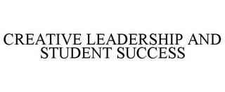 CREATIVE LEADERSHIP AND STUDENT SUCCESS