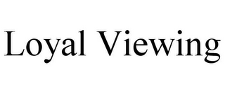 LOYAL VIEWING