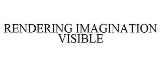 RENDERING IMAGINATION VISIBLE