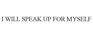 I WILL SPEAK UP FOR MYSELF