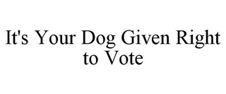 IT'S YOUR DOG GIVEN RIGHT TO VOTE