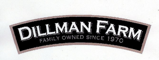 DILLMAN FARM FAMILY OWNED SINCE 1970