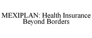 MEXIPLAN: HEALTH INSURANCE BEYOND BORDERS