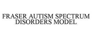 FRASER AUTISM SPECTRUM DISORDERS MODEL