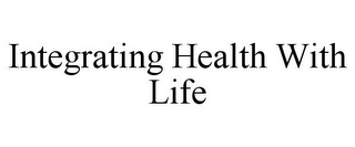 INTEGRATING HEALTH WITH LIFE