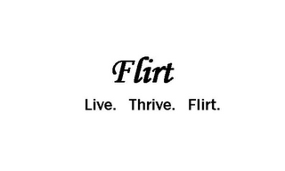 FLIRT LIVE.THRIVE. FLIRT.