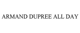 ARMAND DUPREE ALL DAY