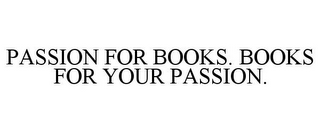 PASSION FOR BOOKS. BOOKS FOR YOUR PASSION.