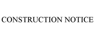 CONSTRUCTION NOTICE
