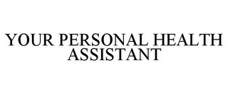 YOUR PERSONAL HEALTH ASSISTANT