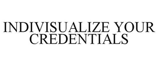 INDIVISUALIZE YOUR CREDENTIALS