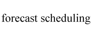 FORECAST SCHEDULING