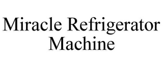 MIRACLE REFRIGERATOR MACHINE