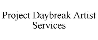 PROJECT DAYBREAK ARTIST SERVICES