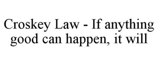 CROSKEY LAW - IF ANYTHING GOOD CAN HAPPEN, IT WILL