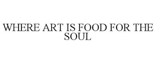 WHERE ART IS FOOD FOR THE SOUL