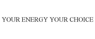 YOUR ENERGY YOUR CHOICE